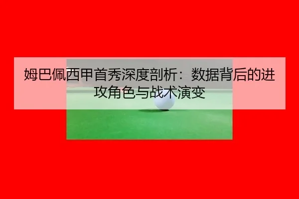 姆巴佩西甲首秀深度剖析：数据背后的进攻角色与战术演变