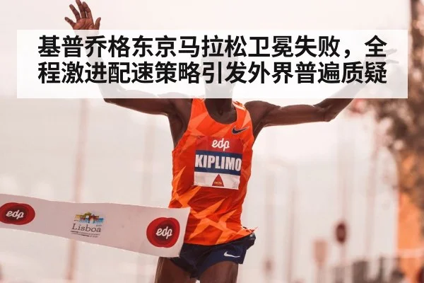 基普乔格东京马拉松卫冕失败，全程激进配速策略引发外界普遍质疑