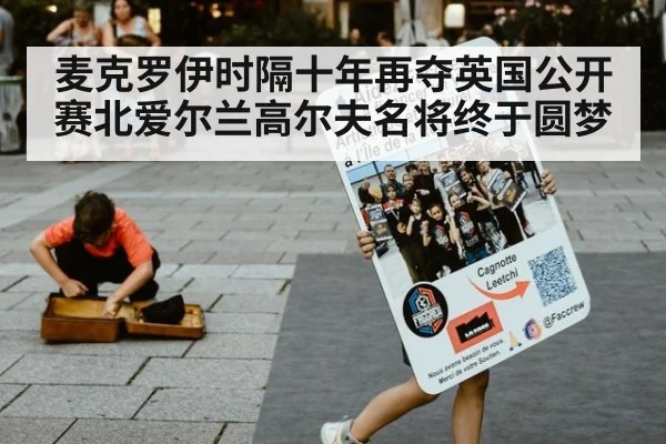 麦克罗伊时隔十年再夺英国公开赛北爱尔兰高尔夫名将终于圆梦